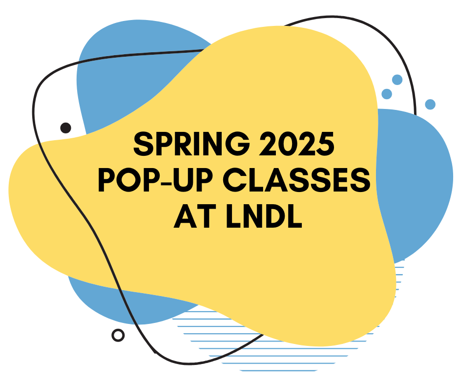 Spring 2025 Pop-Up Classes at LNDL